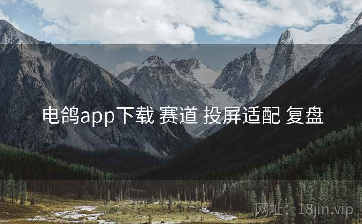 电鸽app下载 赛道 投屏适配 复盘  第1张