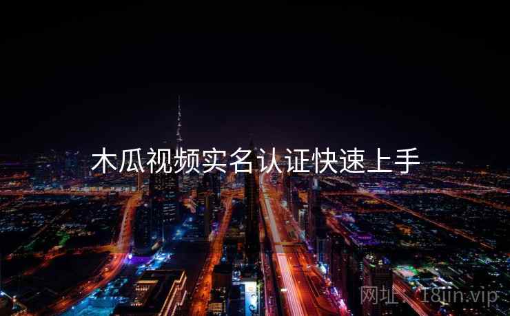 木瓜视频实名认证快速上手  第2张