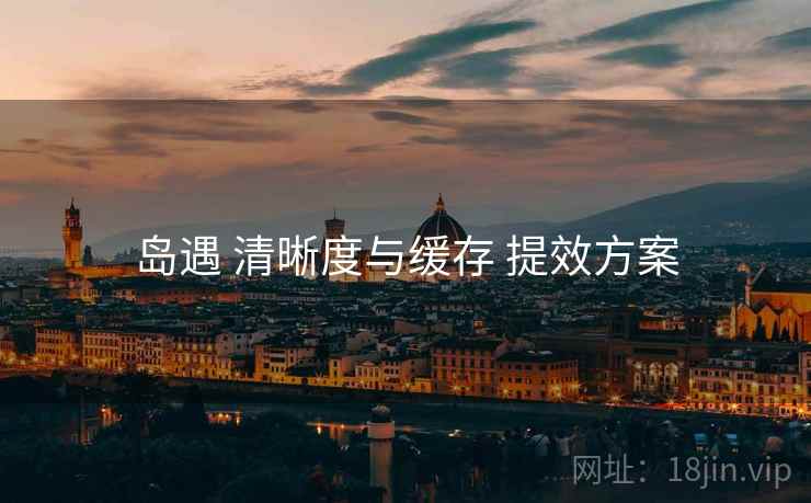 岛遇 清晰度与缓存 提效方案  第2张