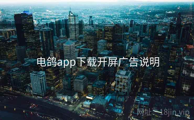 电鸽app下载开屏广告说明  第1张