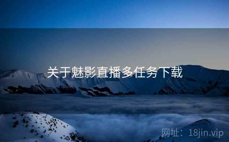 关于魅影直播多任务下载  第2张