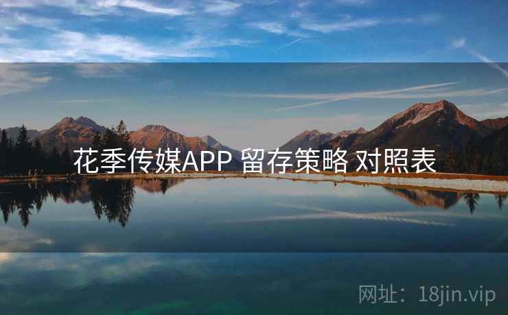 花季传媒APP 留存策略 对照表  第1张