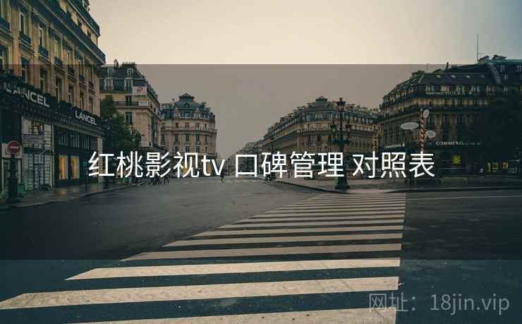 红桃影视tv 口碑管理 对照表  第2张