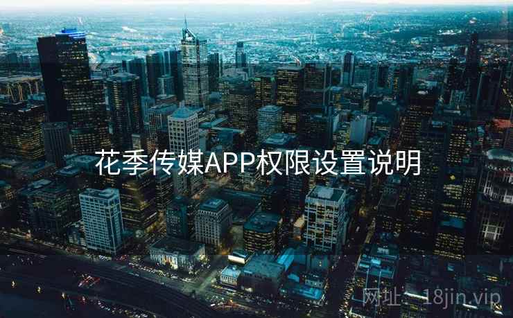 花季传媒APP权限设置说明  第1张