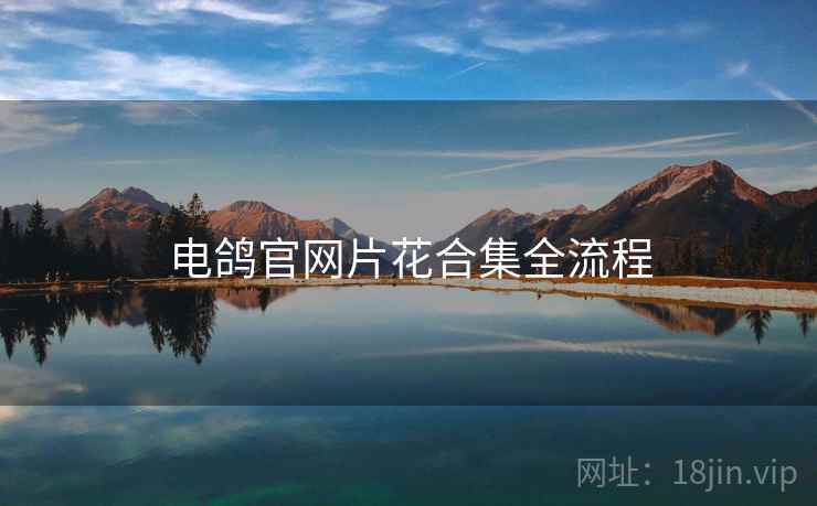 电鸽官网片花合集全流程  第1张