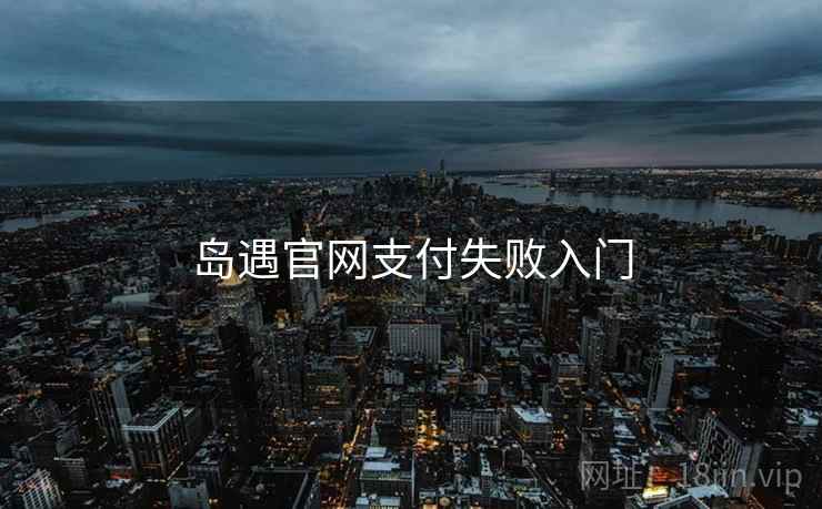 岛遇官网支付失败入门  第1张