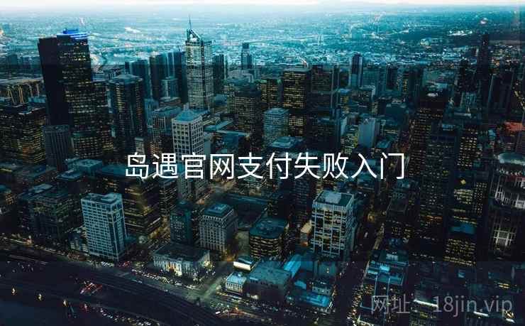 岛遇官网支付失败入门  第2张