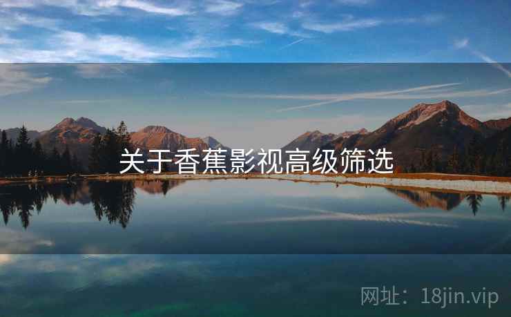 关于香蕉影视高级筛选  第2张