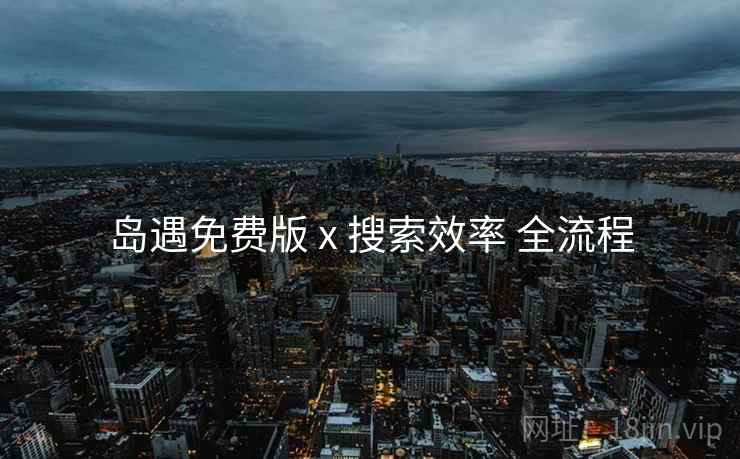 岛遇免费版 x 搜索效率 全流程  第1张