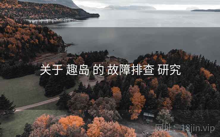 关于 趣岛 的 故障排查 研究  第1张