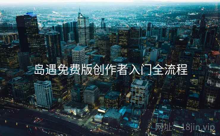 岛遇免费版创作者入门全流程  第1张