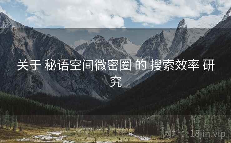 关于 秘语空间微密圈 的 搜索效率 研究  第2张