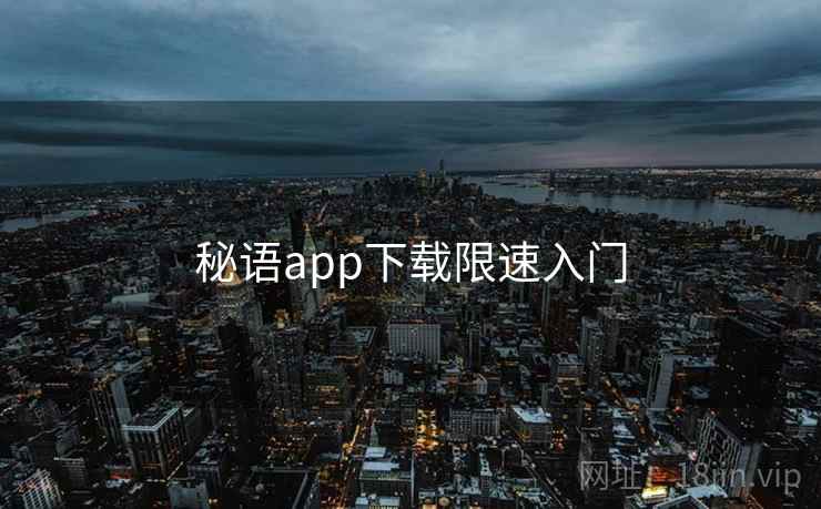 秘语app下载限速入门  第1张